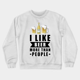I Like Beer More Than People - Funny Quote Crewneck Sweatshirt